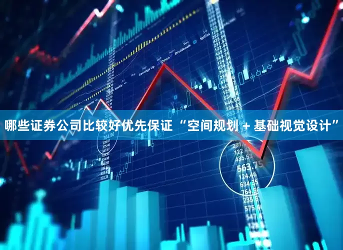 哪些证券公司比较好优先保证 “空间规划 + 基础视觉设计”